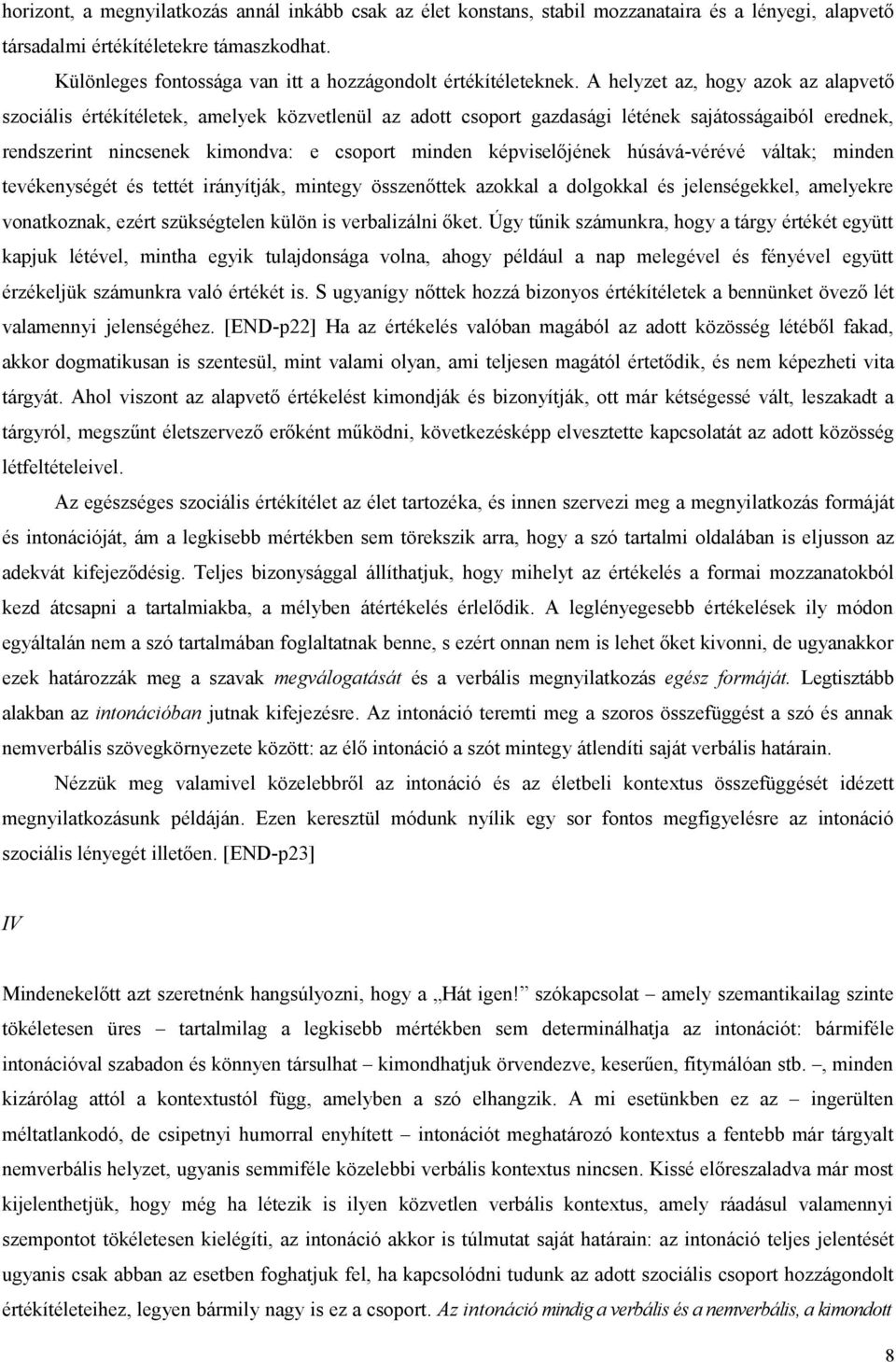 A helyzet az, hogy azok az alapvető szociális értékítéletek, amelyek közvetlenül az adott csoport gazdasági létének sajátosságaiból erednek, rendszerint nincsenek kimondva: e csoport minden