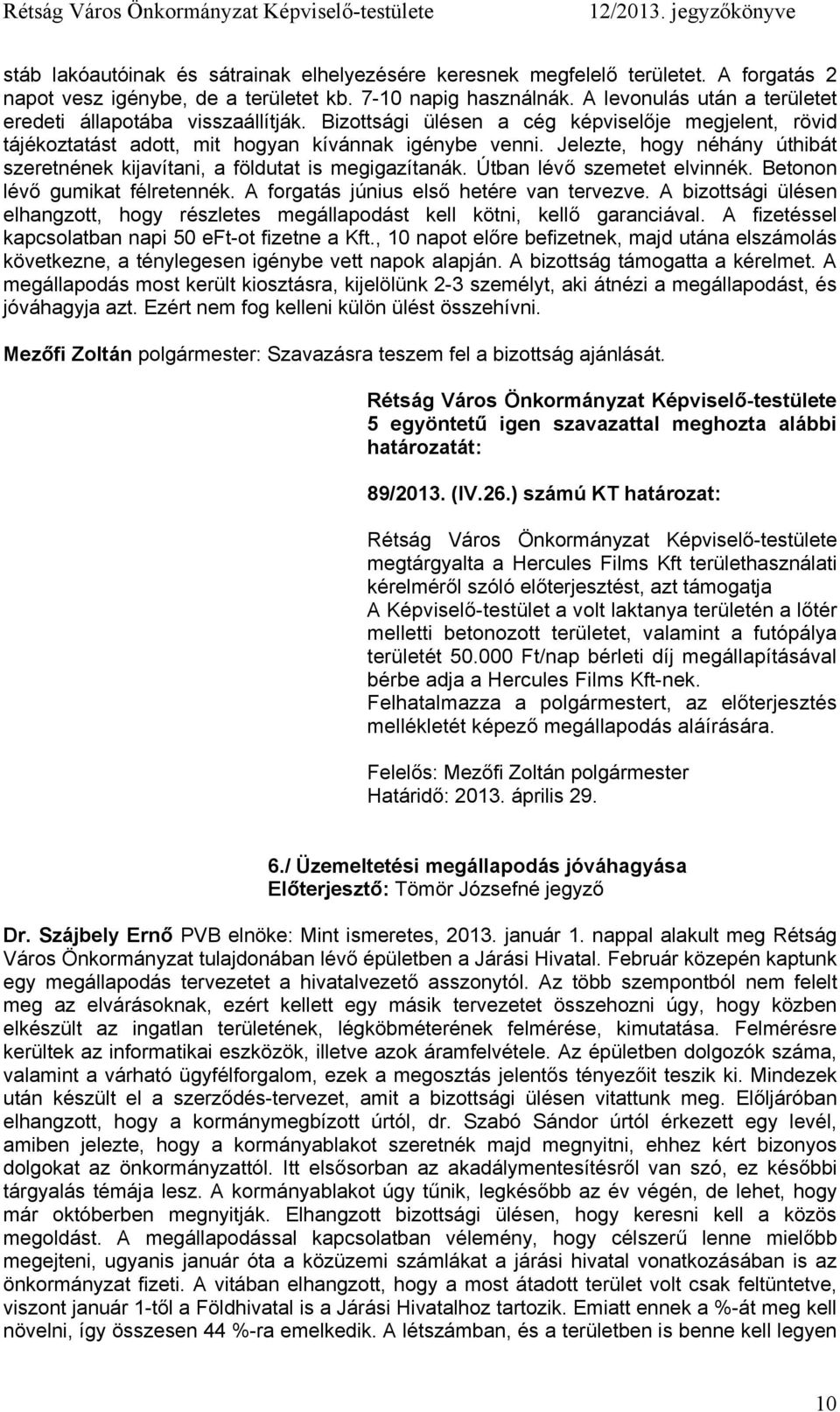 Jelezte, hogy néhány úthibát szeretnének kijavítani, a földutat is megigazítanák. Útban lévő szemetet elvinnék. Betonon lévő gumikat félretennék. A forgatás június első hetére van tervezve.