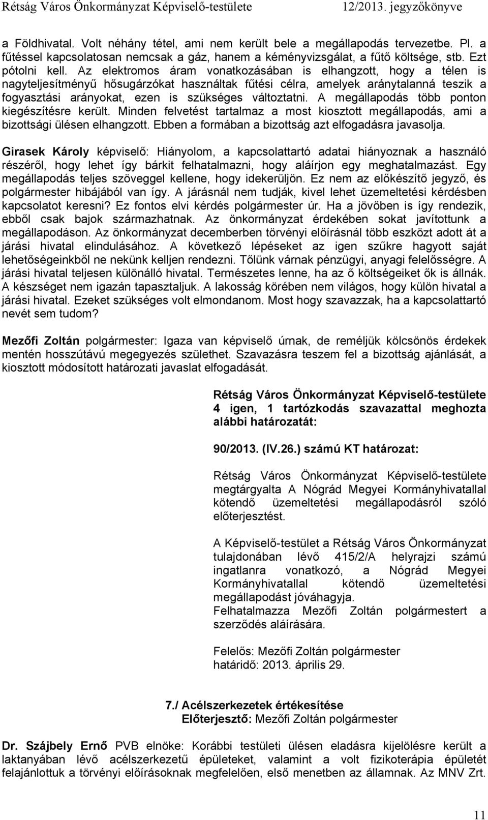 változtatni. A megállapodás több ponton kiegészítésre került. Minden felvetést tartalmaz a most kiosztott megállapodás, ami a bizottsági ülésen elhangzott.