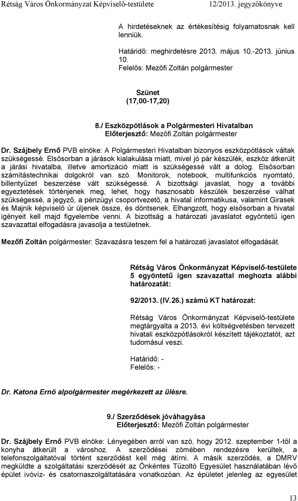 Elsősorban a járások kialakulása miatt, mivel jó pár készülék, eszköz átkerült a járási hivatalba, illetve amortizáció miatt is szükségessé vált a dolog.