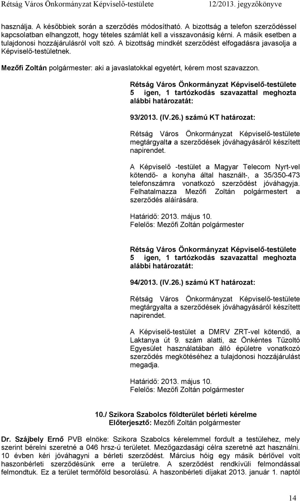 Mezőfi Zoltán polgármester: aki a javaslatokkal egyetért, kérem most szavazzon. 5 igen, 1 tartózkodás szavazattal meghozta alábbi 93/2013. (IV.26.