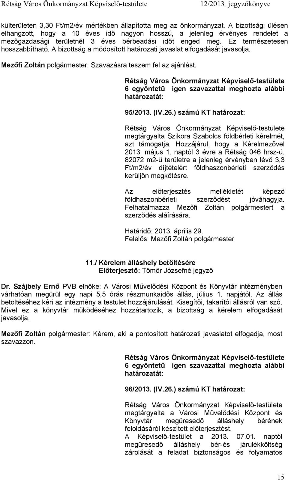 A bizottság a módosított határozati javaslat elfogadását javasolja. Mezőfi Zoltán polgármester: Szavazásra teszem fel az ajánlást. 6 egyöntetű igen szavazattal meghozta alábbi 95/2013. (IV.26.
