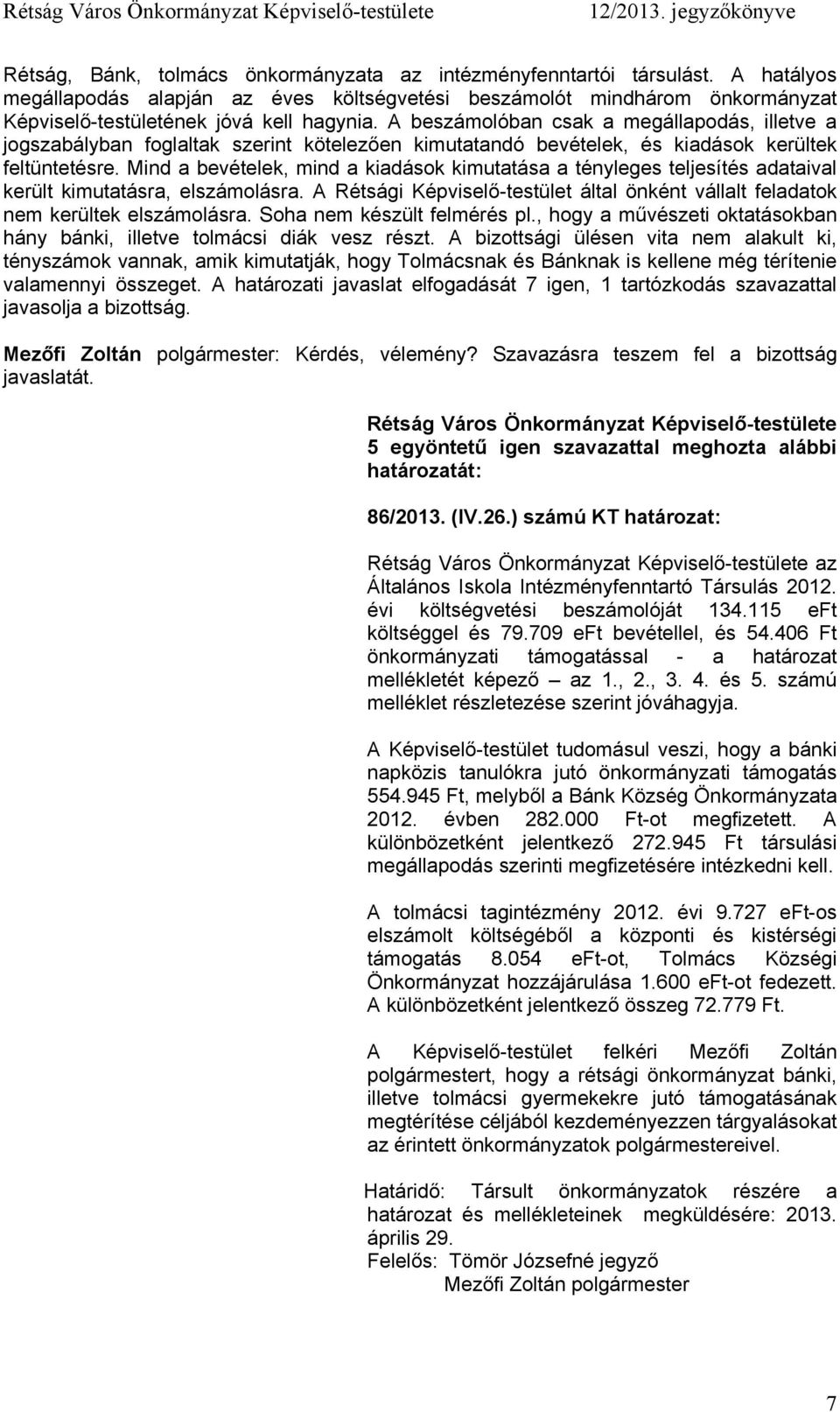 Mind a bevételek, mind a kiadások kimutatása a tényleges teljesítés adataival került kimutatásra, elszámolásra. A Rétsági Képviselő-testület által önként vállalt feladatok nem kerültek elszámolásra.