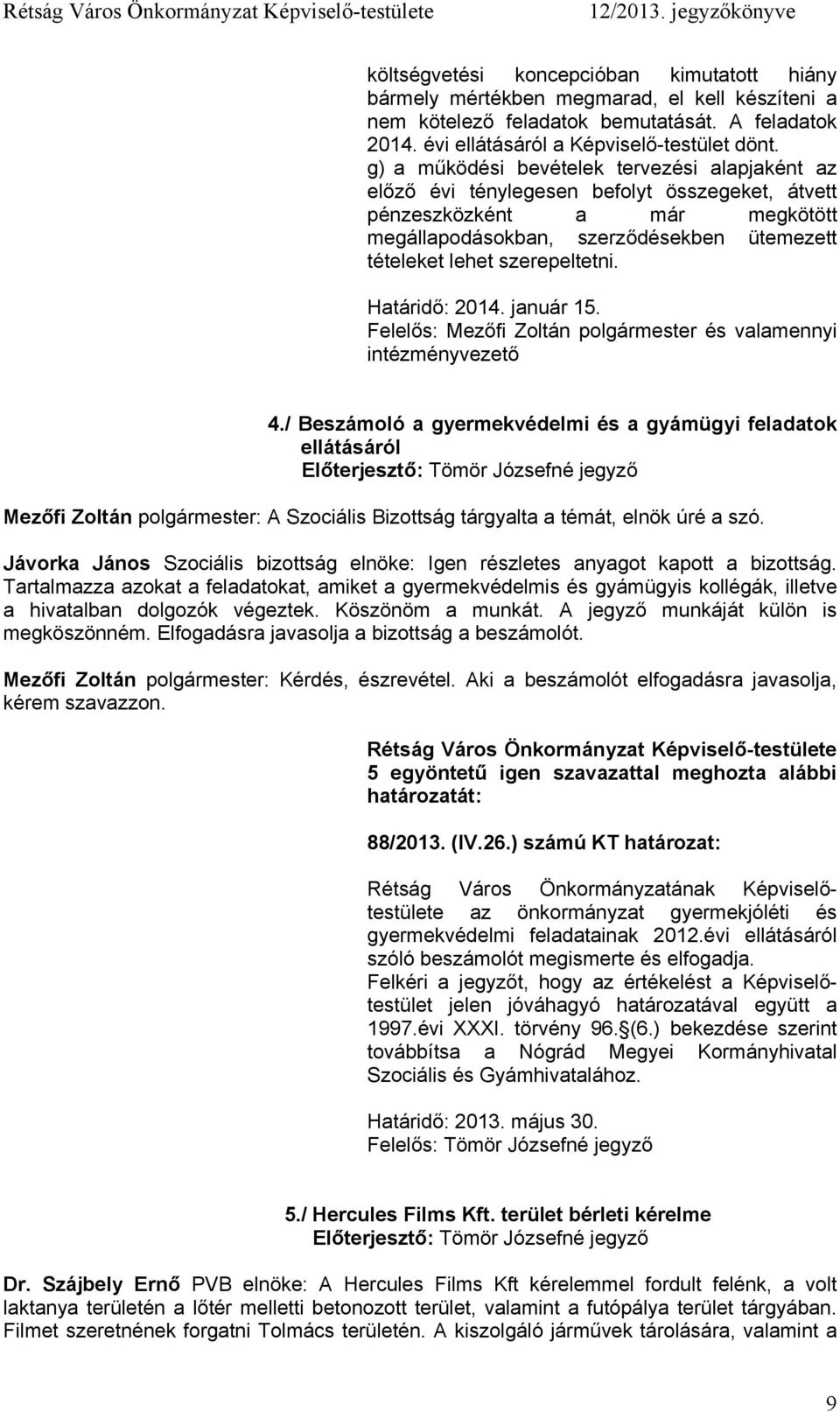 szerepeltetni. Határidő: 2014. január 15. Felelős: Mezőfi Zoltán polgármester és valamennyi intézményvezető 4.