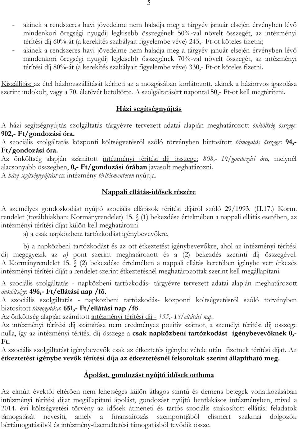 legkisebb összegének 70%-val növelt összegét, az intézményi térítési díj 80%-át (a kerekítés szabályait figyelembe véve) 330,- Ft-ot köteles fizetni.