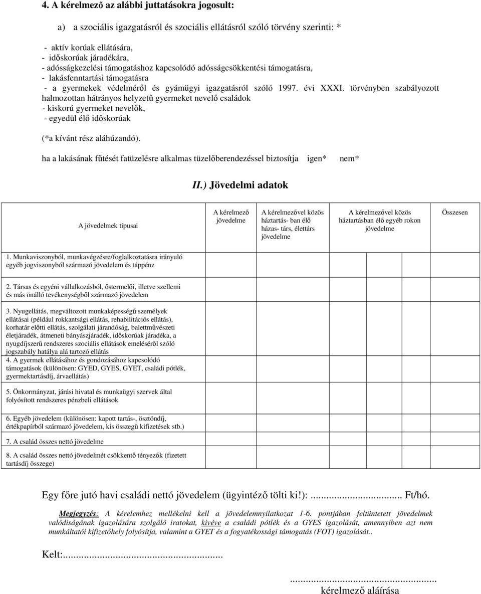 törvényben szabályozott halmozottan hátrányos helyzetű gyermeket nevelő családok - kiskorú gyermeket nevelők, - egyedül élő időskorúak (*a kívánt rész aláhúzandó).