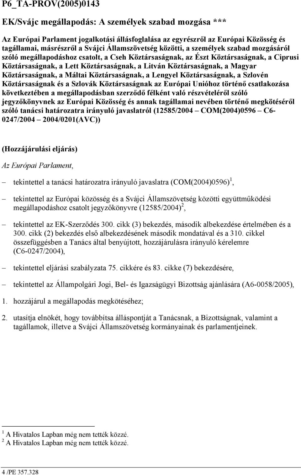 Köztársaságnak, a Magyar Köztársaságnak, a Máltai Köztársaságnak, a Lengyel Köztársaságnak, a Szlovén Köztársaságnak és a Szlovák Köztársaságnak az Európai Unióhoz történő csatlakozása következtében