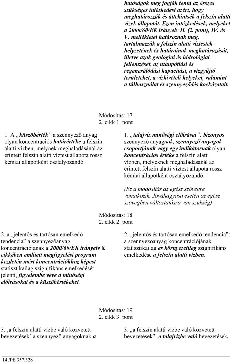 mellékletei határoznak meg, tartalmazzák a felszín alatti víztestek helyzetének és határainak meghatározását, illetve azok geológiai és hidrológiai jellemzését, az utánpótlási és regenerálódási