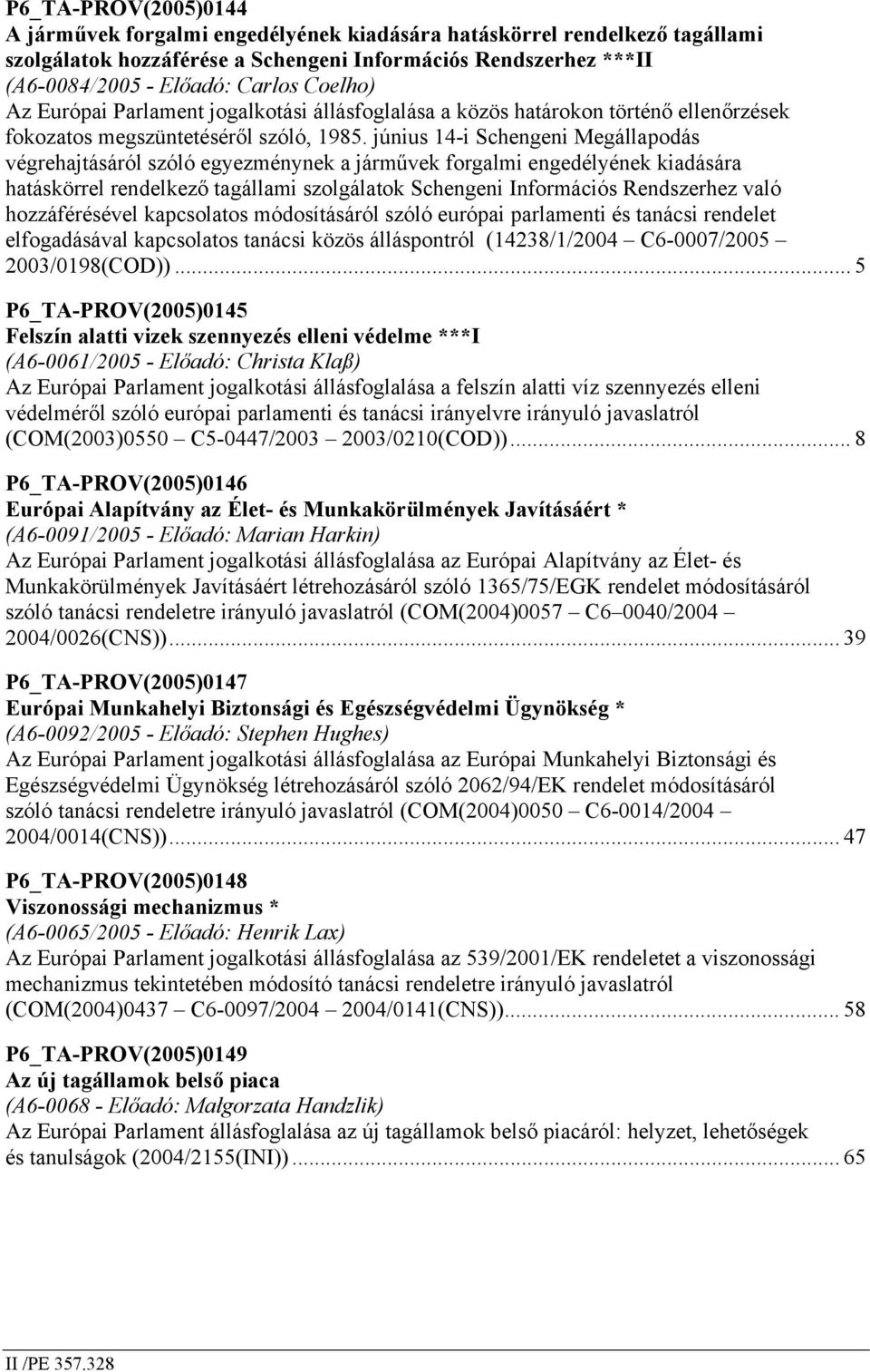 június 14-i Schengeni Megállapodás végrehajtásáról szóló egyezménynek a járművek forgalmi engedélyének kiadására hatáskörrel rendelkező tagállami szolgálatok Schengeni Információs Rendszerhez való