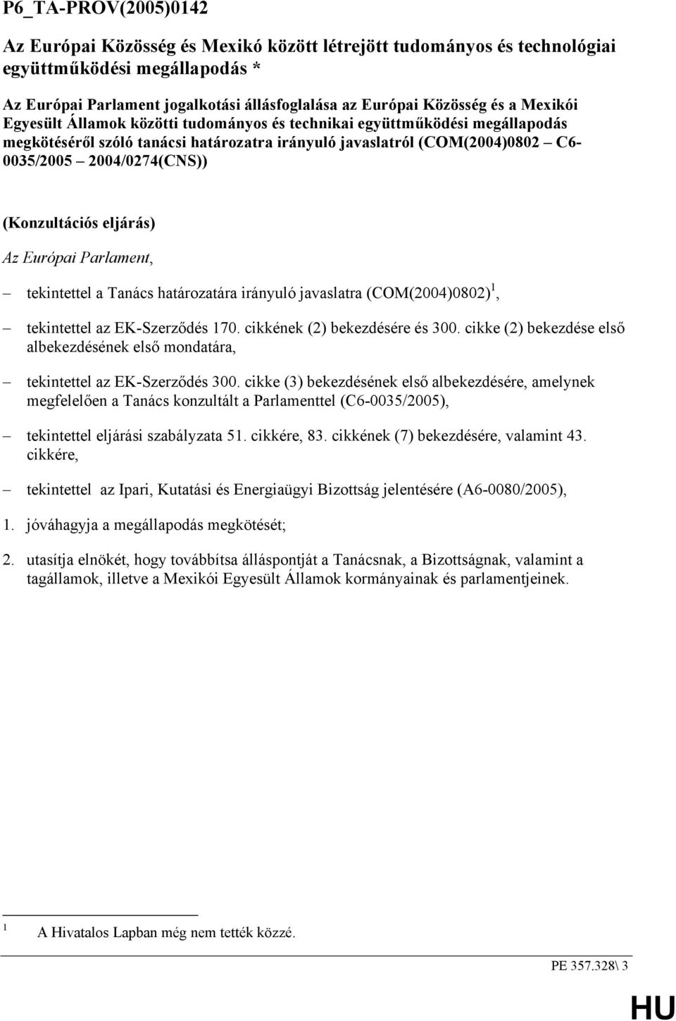 (Konzultációs eljárás) Az Európai Parlament, tekintettel a Tanács határozatára irányuló javaslatra (COM(2004)0802) 1, tekintettel az EK-Szerződés 170. cikkének (2) bekezdésére és 300.