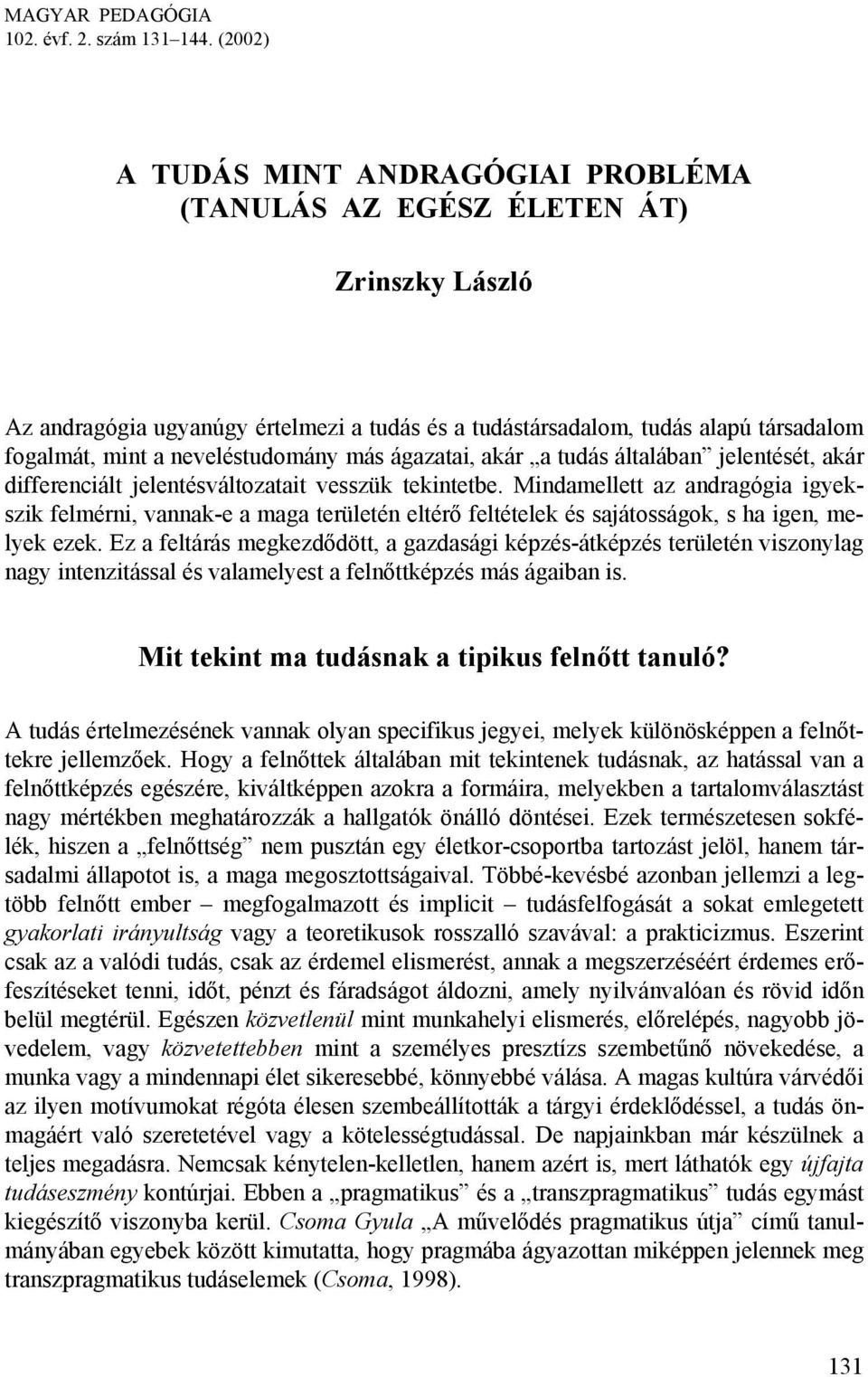 neveléstudomány más ágazatai, akár a tudás általában jelentését, akár differenciált jelentésváltozatait vesszük tekintetbe.