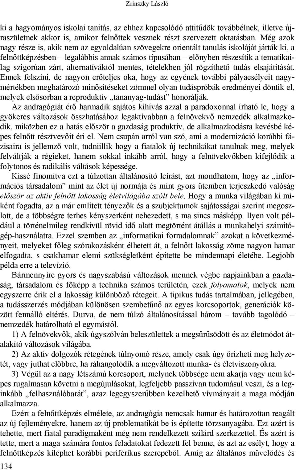 zárt, alternatíváktól mentes, tételekben jól rögzíthető tudás elsajátítását.