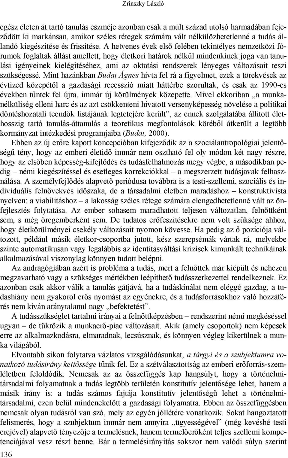 A hetvenes évek első felében tekintélyes nemzetközi fórumok foglaltak állást amellett, hogy életkori határok nélkül mindenkinek joga van tanulási igényeinek kielégítéséhez, ami az oktatási rendszerek