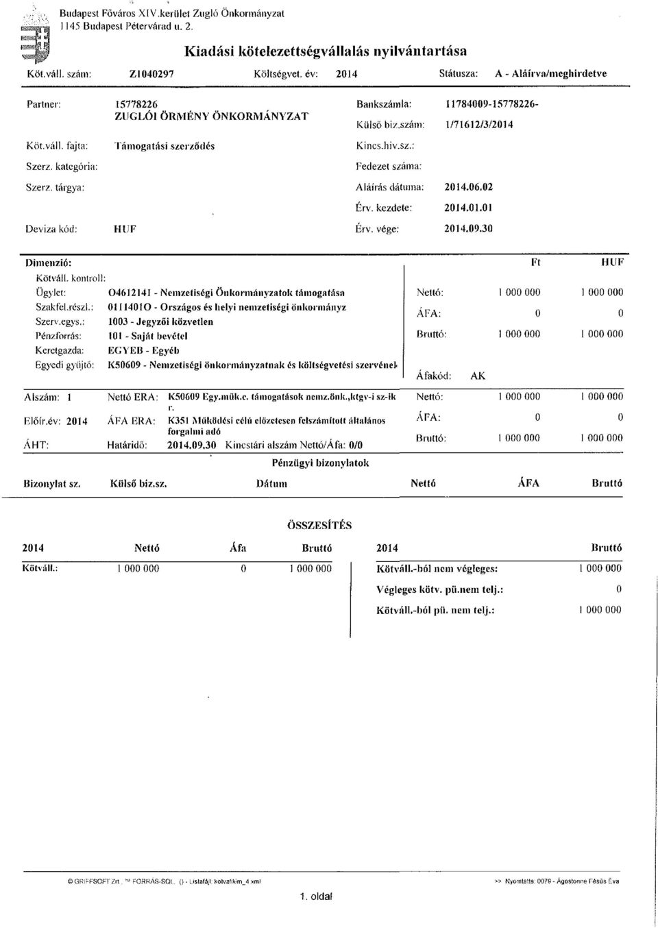 kategória: Támogatási szerződés Kincs, hiv.sz.: Fedezet száma: Szerz. tárgya: Aláírás dátuma: 2014.06.02 Érv. kezdete: 2014.01.01 Deviza kód: HUF Érv. vége: 2014.09.30 Dimenzió: Ft HUF Köt váll.