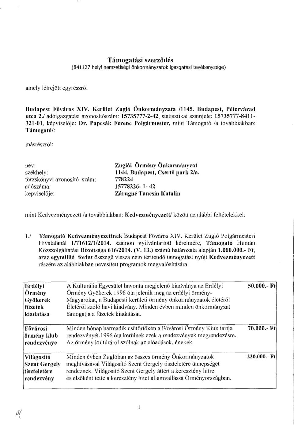 Papcsák Ferenc Polgármester, mint Támogató /a továbbiakban: Támogató/: másrészről: név: székhely: törzskönyvi azonosító szám: adószáma: képviselője: Zuglói Örmény Önkormányzat 1144.