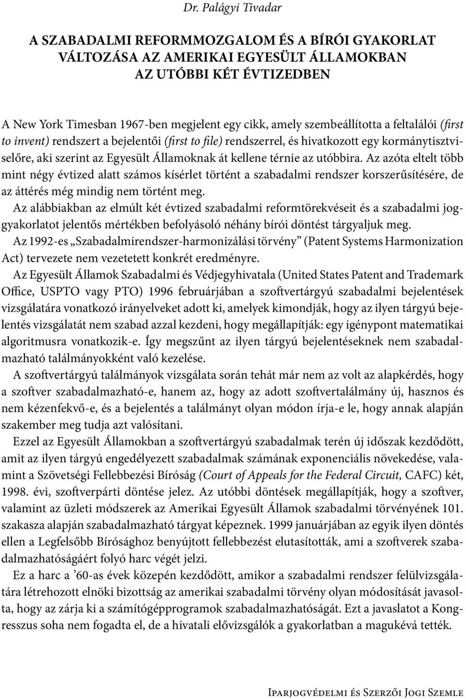 utóbbira. Az azóta eltelt több mint négy évtized alatt számos kísérlet történt a szabadalmi rendszer korszerűsítésére, de az áttérés még mindig nem történt meg.