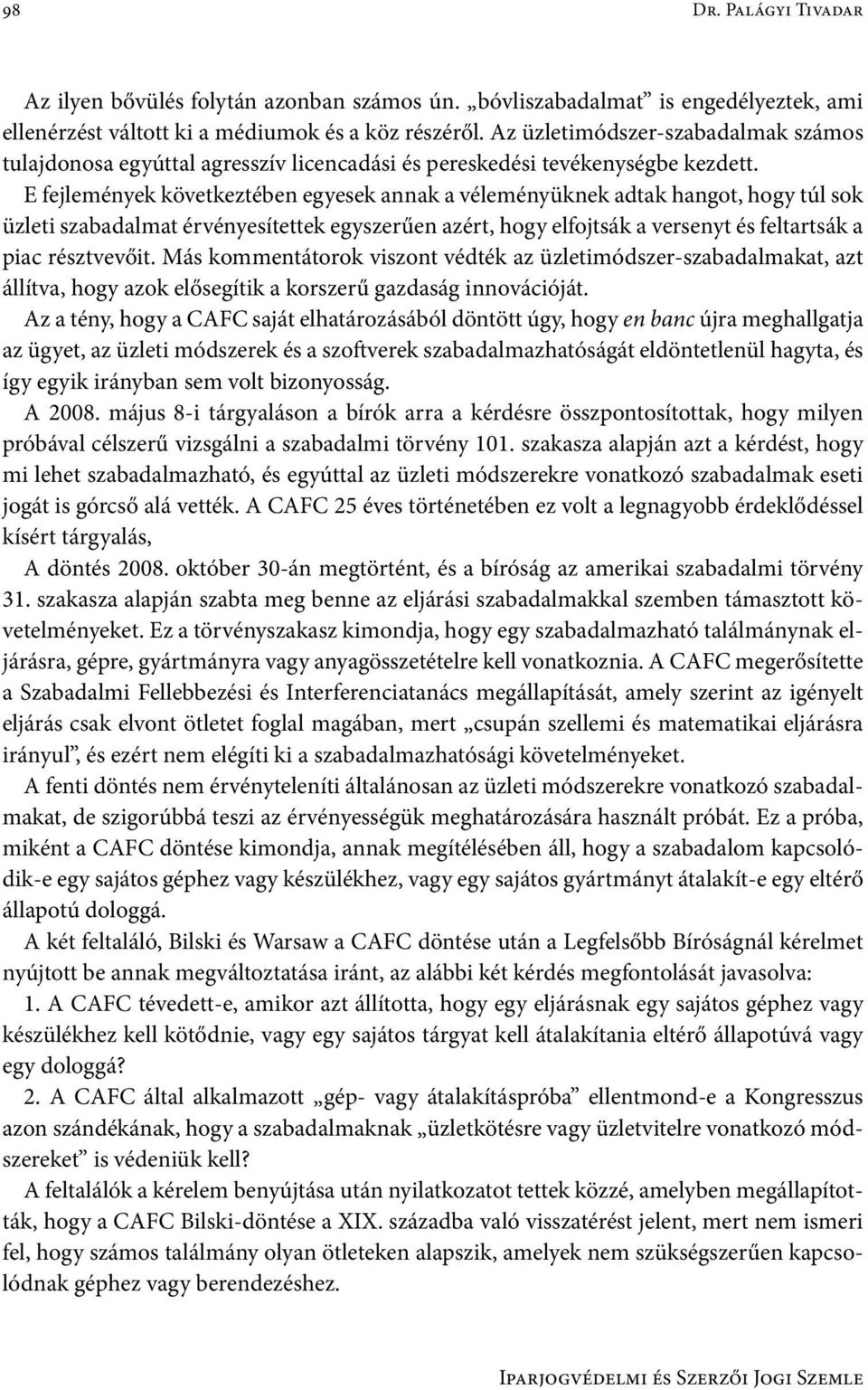 E fejlemények következtében egyesek annak a véleményüknek adtak hangot, hogy túl sok üzleti szabadalmat érvényesítettek egyszerűen azért, hogy elfojtsák a versenyt és feltartsák a piac résztvevőit.