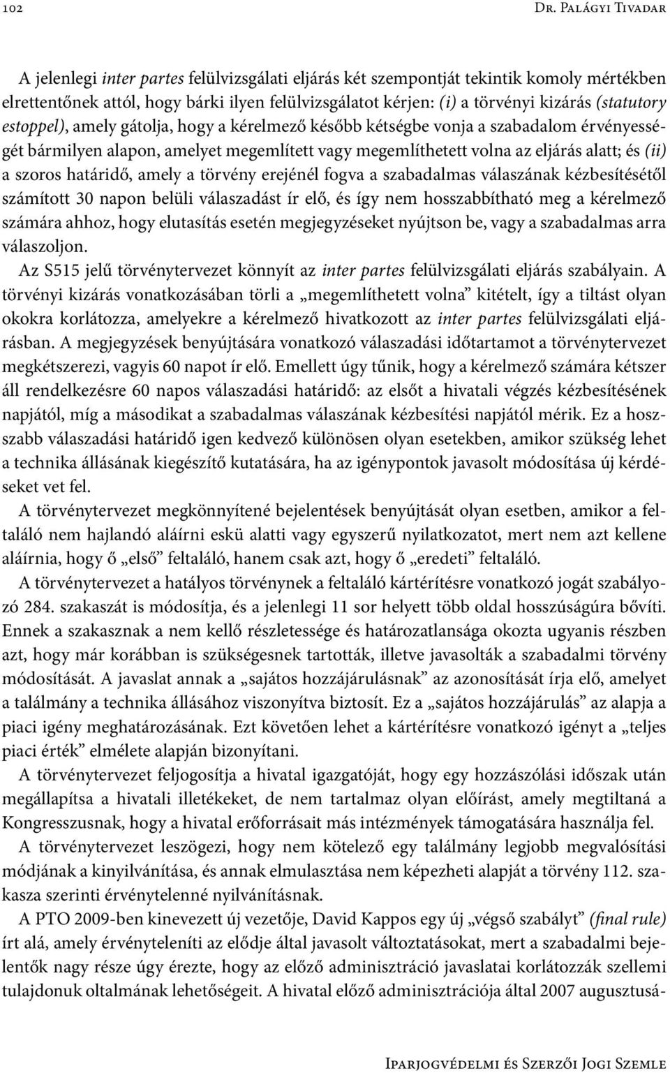 (statutory estoppel), amely gátolja, hogy a kérelmező később kétségbe vonja a szabadalom érvényességét bármilyen alapon, amelyet megemlített vagy megemlíthetett volna az eljárás alatt; és (ii) a