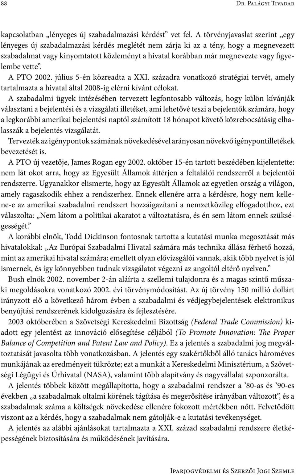 figyelembe vette. A PTO 2002. július 5-én közreadta a XXI. századra vonatkozó stratégiai tervét, amely tartalmazta a hivatal által 2008-ig elérni kívánt célokat.