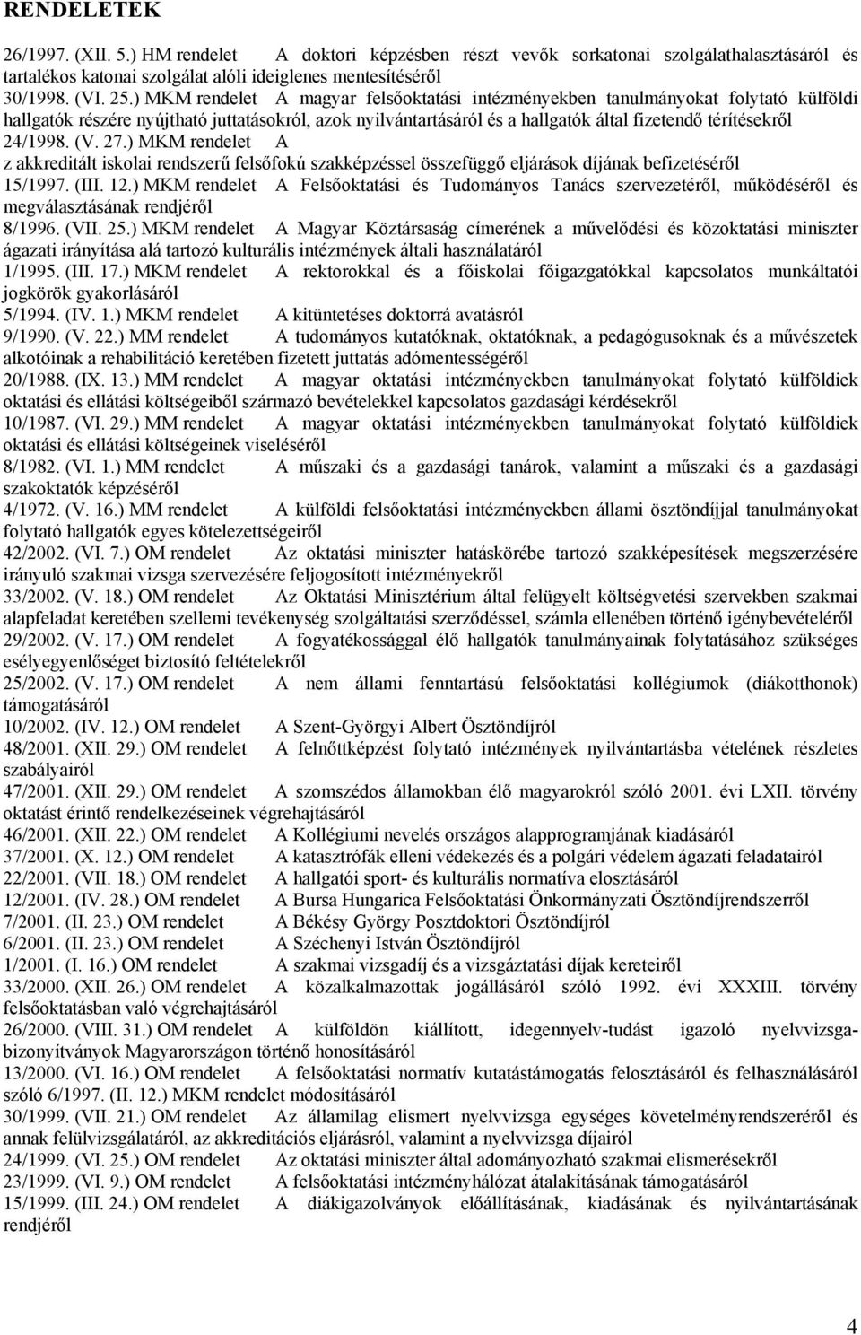 24/1998. (V. 27.) MKM rendelet A z akkreditált iskolai rendszerű felsőfokú szakképzéssel összefüggő eljárások díjának befizetéséről 15/1997. (III. 12.