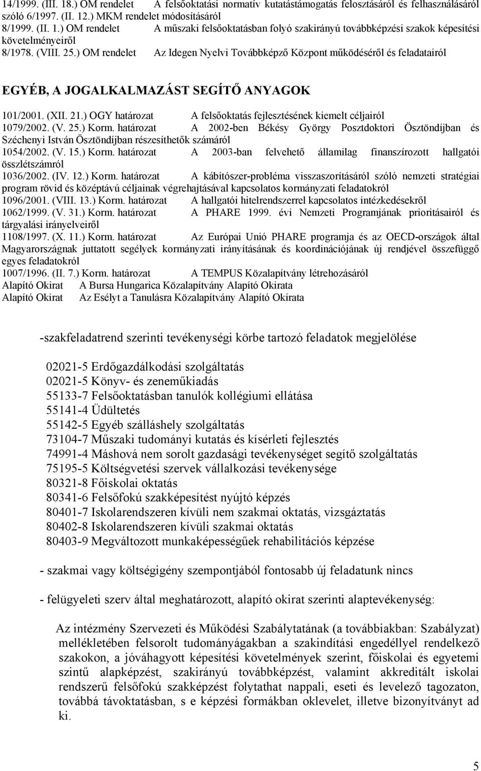 ) OGY határozat A felsőoktatás fejlesztésének kiemelt céljairól 1079/2002. (V. 25.) Korm.