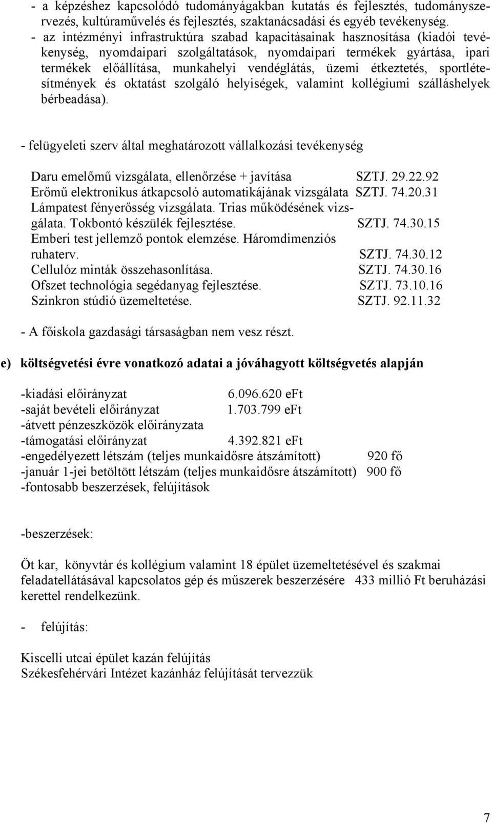 üzemi étkeztetés, sportlétesítmények és oktatást szolgáló helyiségek, valamint kollégiumi szálláshelyek bérbeadása).