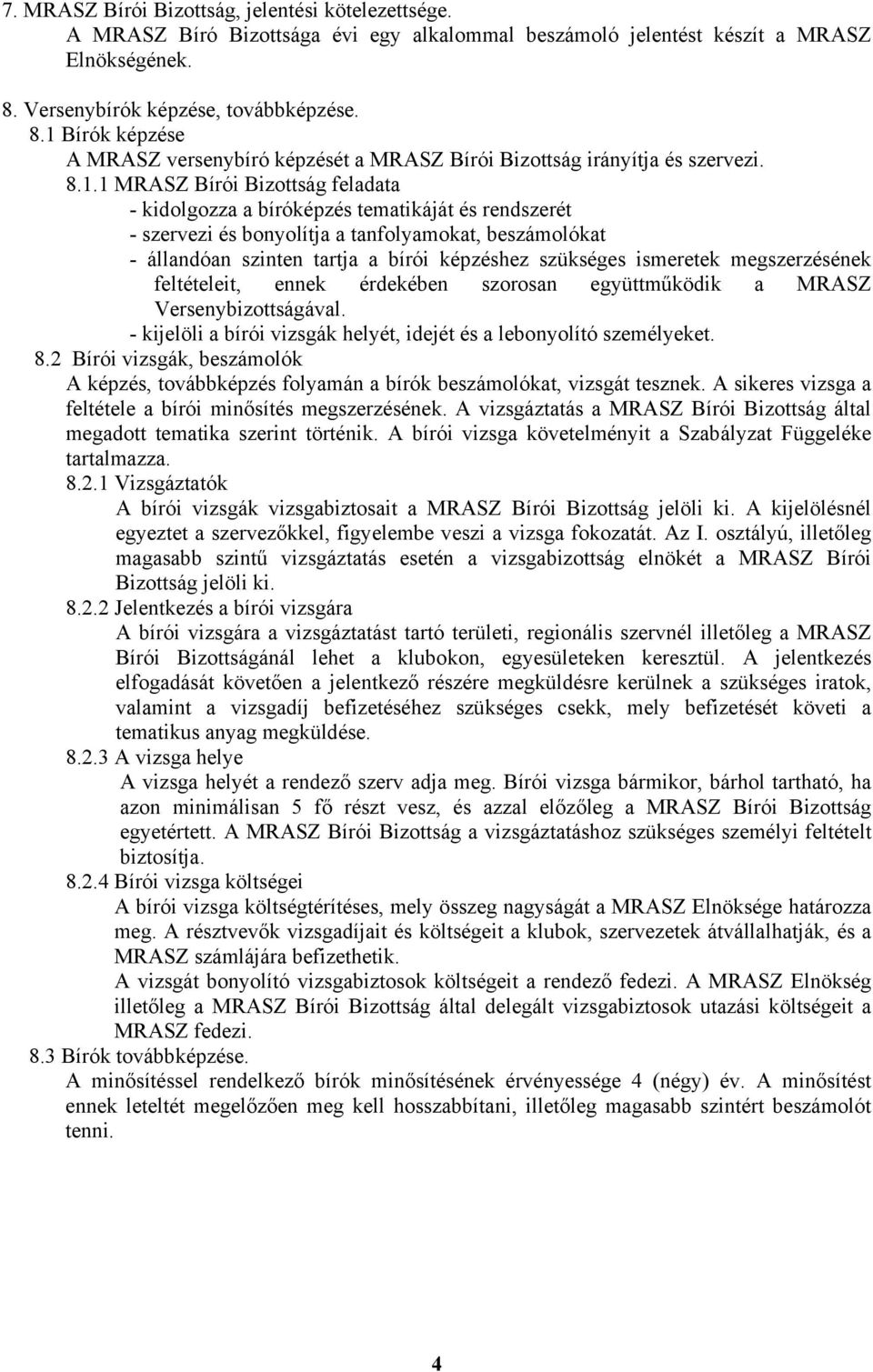 Bírók képzése A MRASZ versenybíró képzését a MRASZ Bírói Bizottság irányítja és szervezi. 8.1.