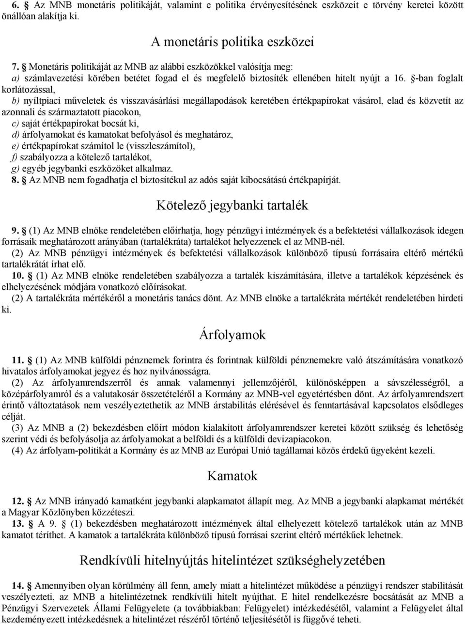 -ban foglalt korlátozással, b) nyíltpiaci műveletek és visszavásárlási megállapodások keretében értékpapírokat vásárol, elad és közvetít az azonnali és származtatott piacokon, c) saját értékpapírokat