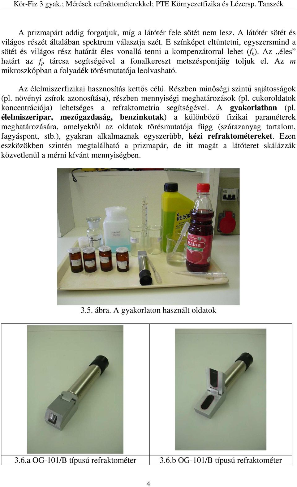 Az éles határt az f p tárcsa segítségével a fonalkereszt metszéspontjáig toljuk el. Az m mikroszkópban a folyadék törésmutatója leolvasható. Az élelmiszerfizikai hasznosítás kettős célú.