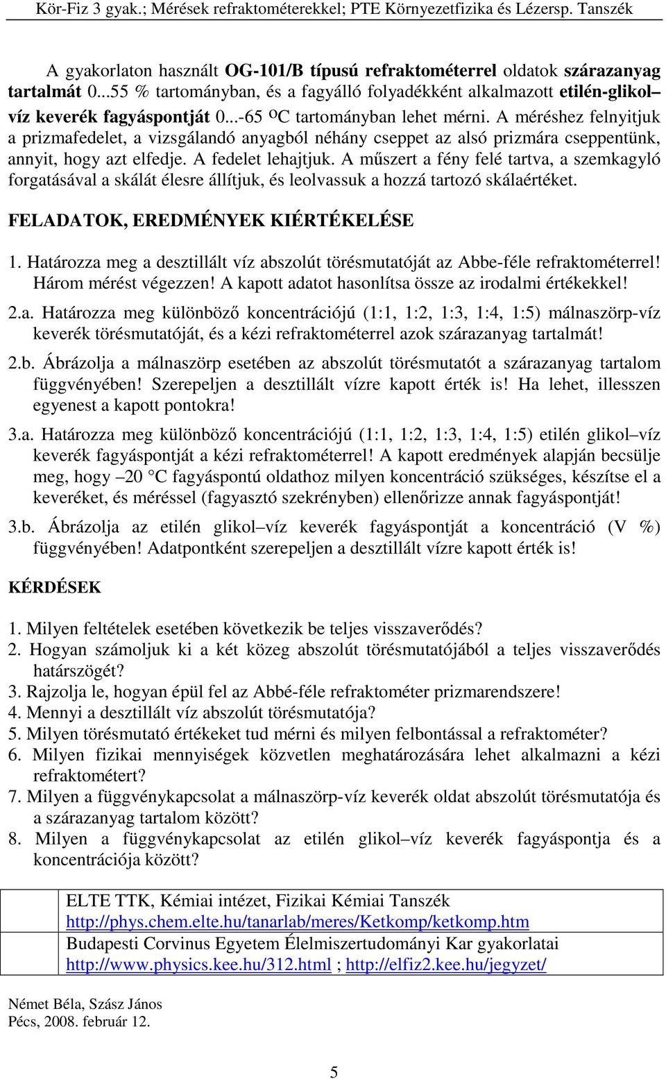 A műszert a fény felé tartva, a szemkagyló forgatásával a skálát élesre állítjuk, és leolvassuk a hozzá tartozó skálaértéket. FELADATOK, EREDMÉNYEK KIÉRTÉKELÉSE 1.