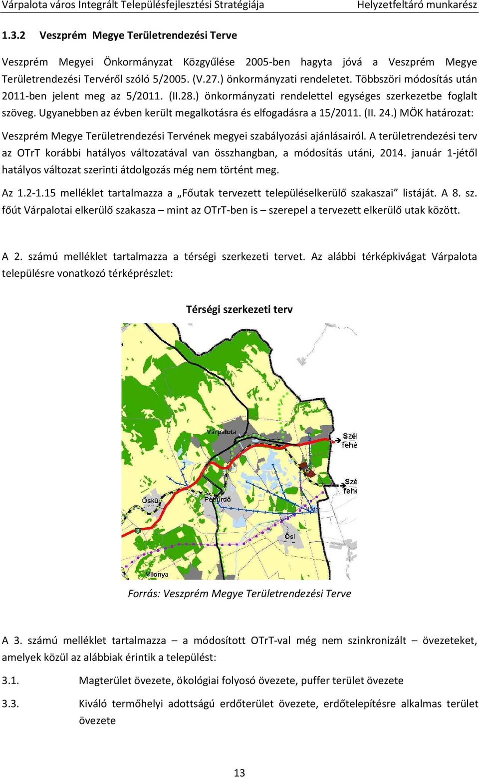 ) MÖK határozat: Veszprém Megye Területrendezési Tervének megyei szabályozási ajánlásairól. A területrendezési terv az OTrT korábbi hatályos változatával van összhangban, a módosítás utáni, 2014.