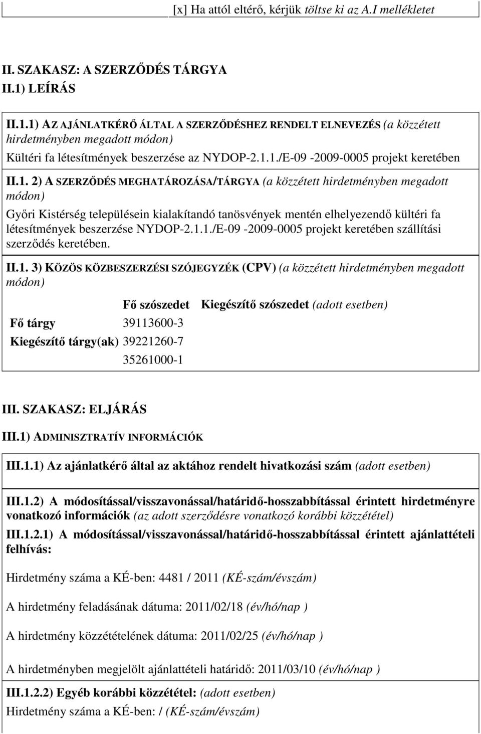 1. 2) A SZERZŐDÉS MEGHATÁROZÁSA/TÁRGYA (a közzétett hirdetményben megadott módon) Győri Kistérség településein kialakítandó tanösvények mentén elhelyezendő kültéri fa létesítmények beszerzése NYDOP-2.