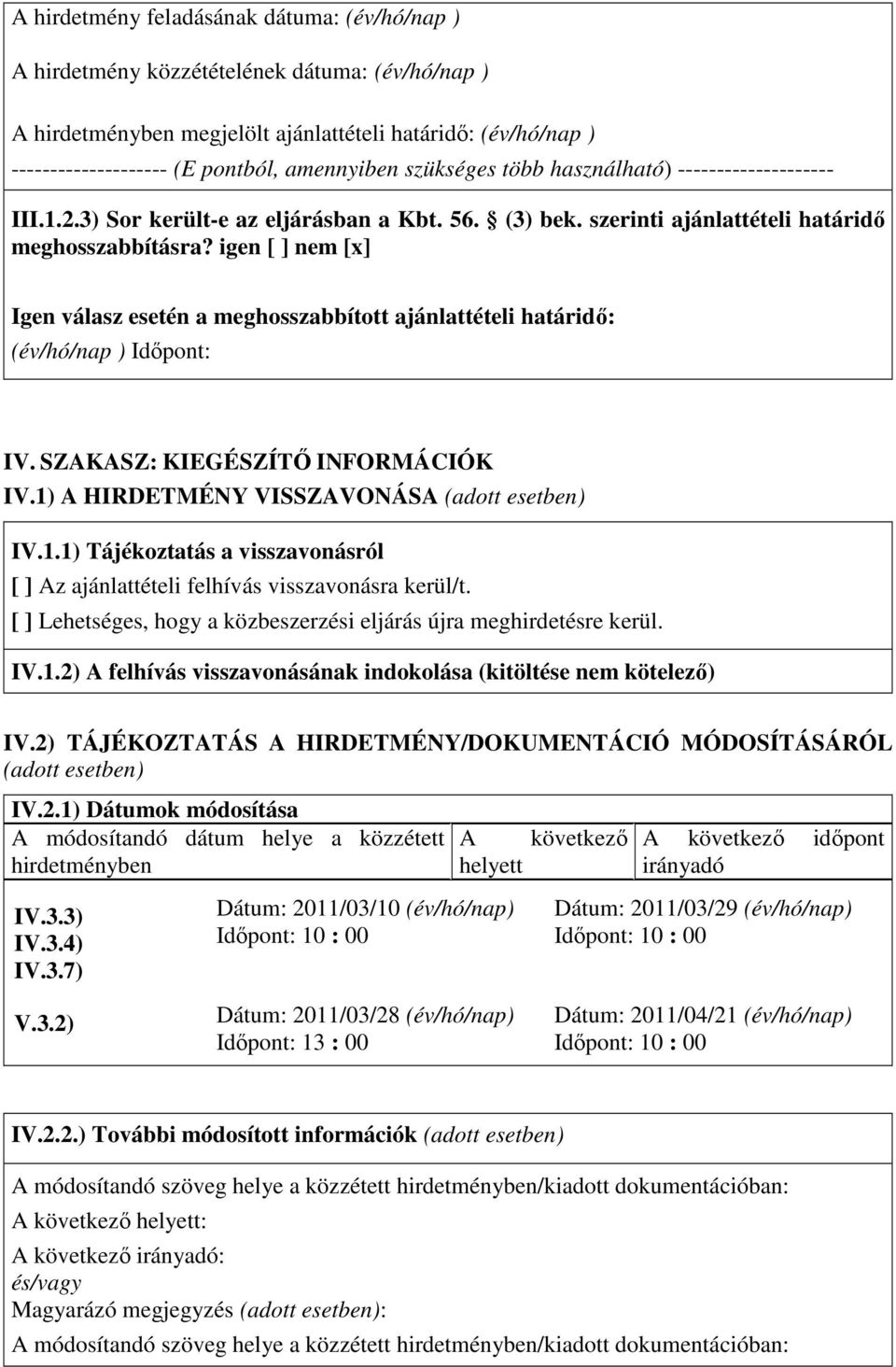 igen [ ] nem [x] Igen válasz esetén a meghosszabbított ajánlattételi határidő: (év/hó/nap ) Időpont: IV. SZAKASZ: KIEGÉSZÍTŐ INFORMÁCIÓK IV.1)