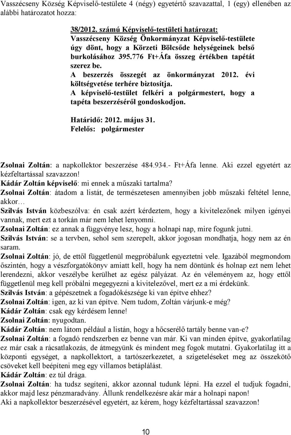 776 Ft+Áfa összeg értékben tapétát szerez be. A beszerzés összegét az önkormányzat 2012. évi költségvetése terhére biztosítja.