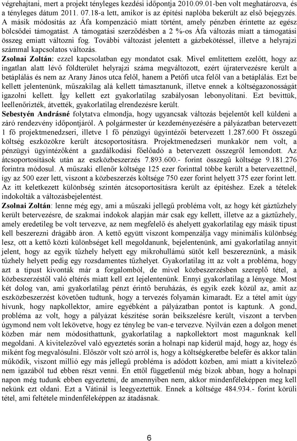 A támogatási szerződésben a 2 %-os Áfa változás miatt a támogatási összeg emiatt változni fog. További változást jelentett a gázbekötéssel, illetve a helyrajzi számmal kapcsolatos változás.