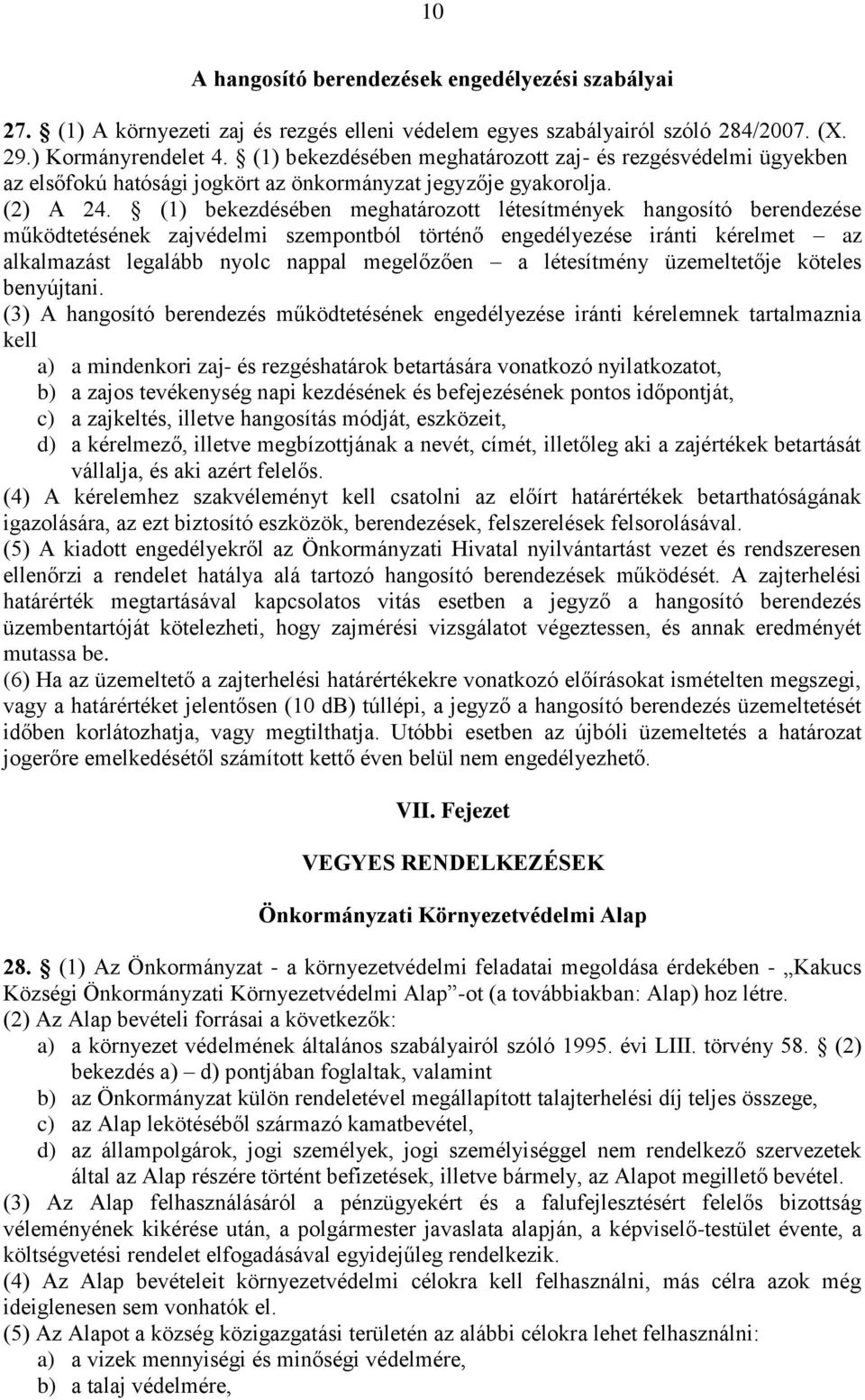 (1) bekezdésében meghatározott létesítmények hangosító berendezése működtetésének zajvédelmi szempontból történő engedélyezése iránti kérelmet az alkalmazást legalább nyolc nappal megelőzően a