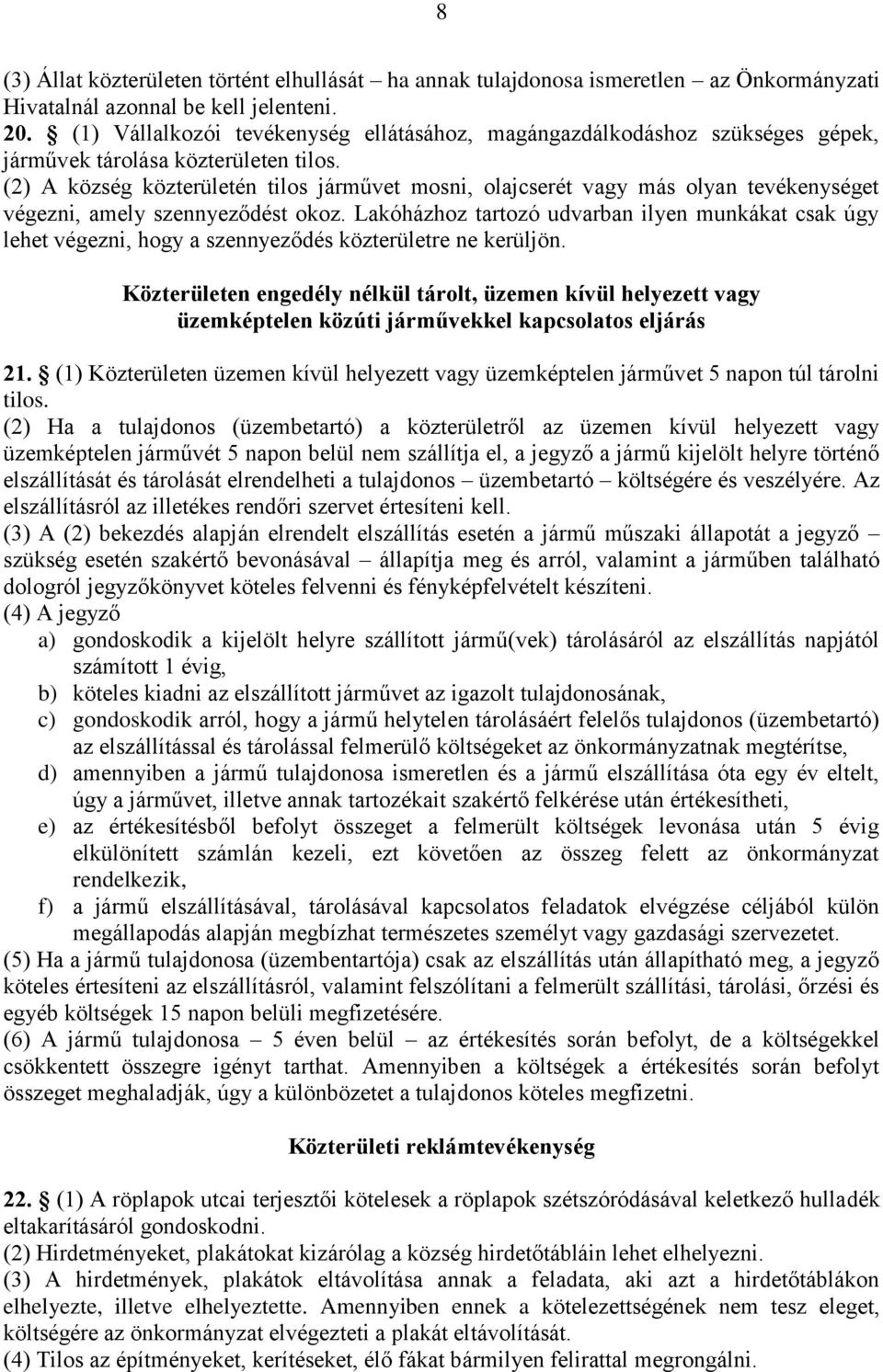 (2) A község közterületén tilos járművet mosni, olajcserét vagy más olyan tevékenységet végezni, amely szennyeződést okoz.