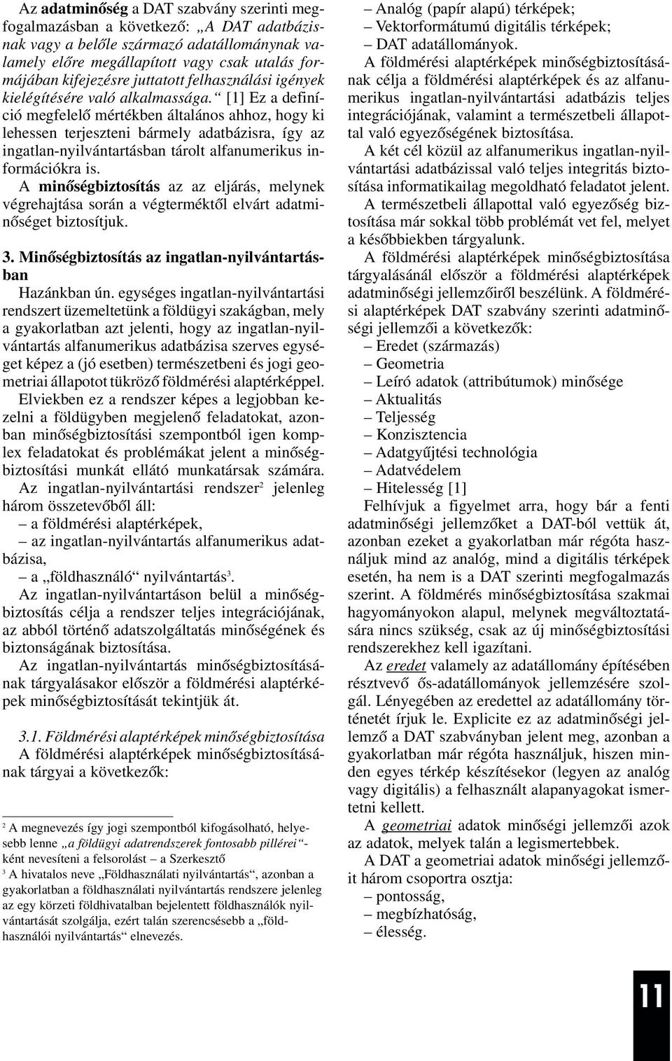 [1] Ez a definíció megfelelõ mértékben általános ahhoz, hogy ki lehessen terjeszteni bármely adatbázisra, így az ingatlan-nyilvántartásban tárolt alfanumerikus információkra is.