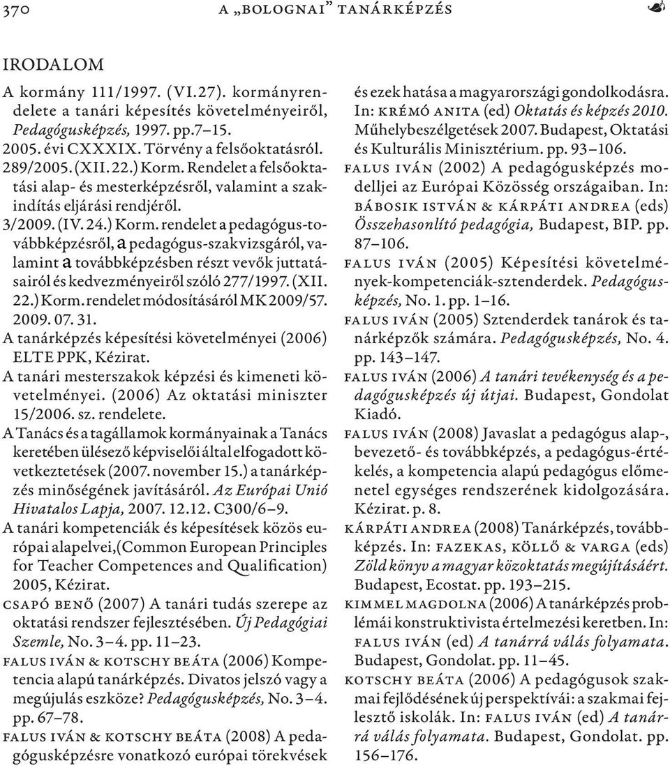 (XII. 22.) Korm. rendelet módosításáról MK 2009/57. 2009. 07. 31. A tanárképzés képesítési követelményei (2006) ELTE PPK, Kézirat. A tanári mesterszakok képzési és kimeneti követelményei.