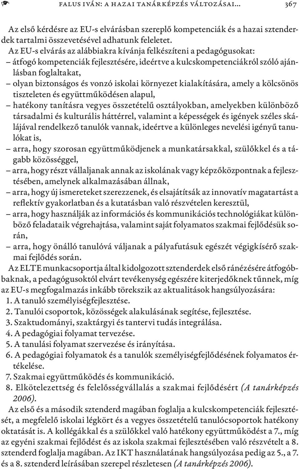 környezet kialakítására, amely a kölcsönös tiszteleten és együttműködésen alapul, hatékony tanításra vegyes összetételű osztályokban, amelyekben különböző társadalmi és kulturális háttérrel, valamint