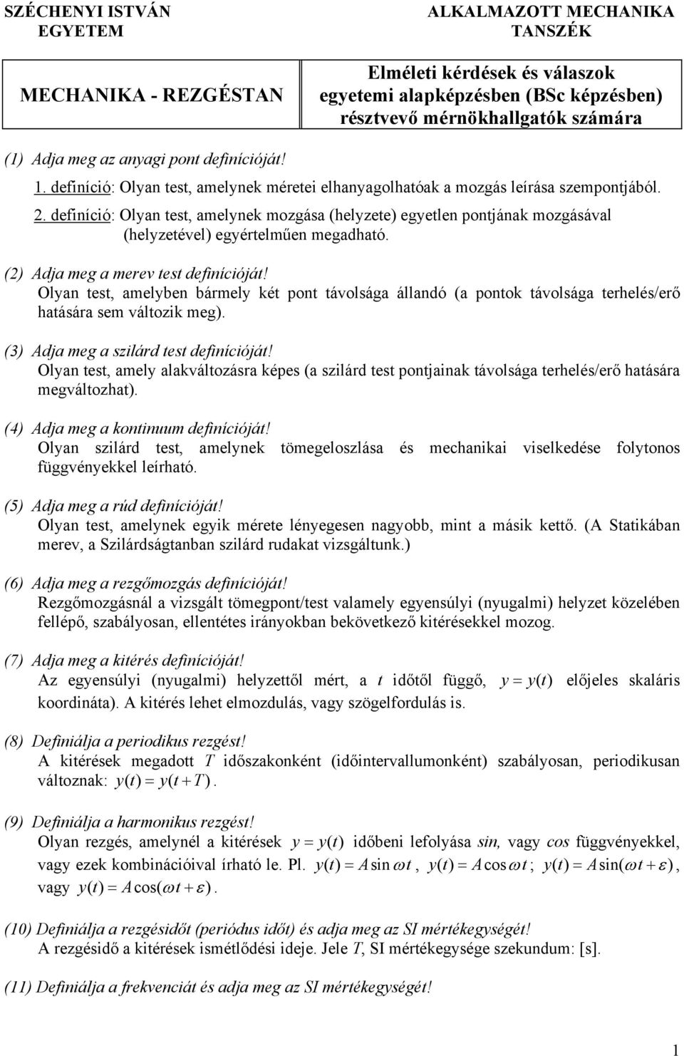 defníóját! Oyan test, ameyben bámey ét pont távosáa áandó (a ponto távosáa teheés/eő hatásáa sem vátoz me) (3) Adja me a szád test defníóját!