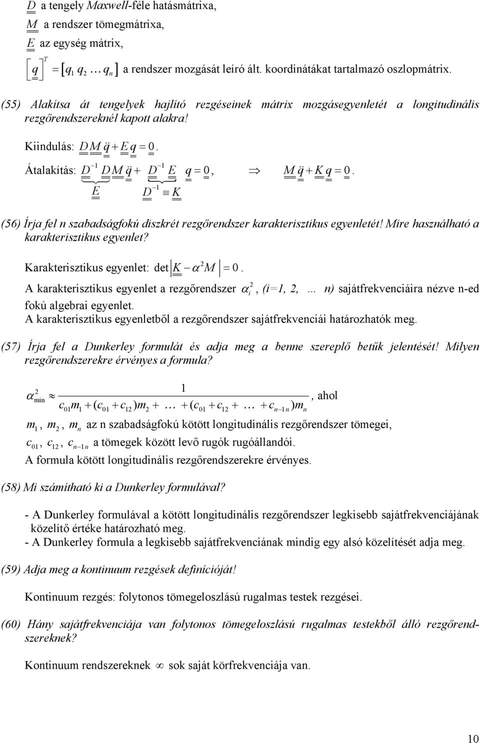 Kaatesztus eyenet: α = det K M 0 A aatesztus eyenet a ezőendsze α, (=,, n) sajátfevenáa nézve n-ed foú aeba eyenet A aatesztus eyenetbő a ezőendsze sajátfevená hatáozható me (57) Íja fe a Duneey