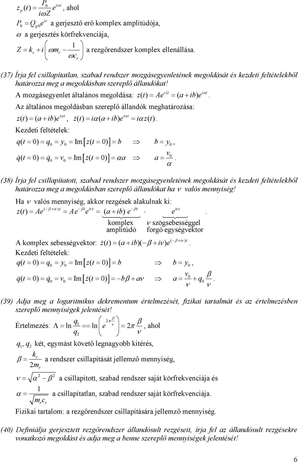 λt α t A mozáseyenet átaános meodása: zt ( ) = Ae = ( a+ be ) Az átaános meodásban szeepő áandó mehatáozása: zt () = ( a+ be ) α t α t, zt () = α( a+ be ) = αzt () Kezdet fetétee: t ( = 0) = 0 = y0 =