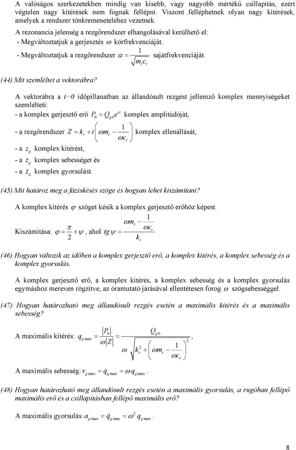 A vetoába a t=0 dőpanatban az áandósut ezést jeemző ompex mennyséeet szemétet: - a ompex ejesztő eő P0 = Q 0e ε ompex amptúdóját, - a ezőendsze Z = + ωm ω - a z ompex téést, - a z ompex sebesséet és