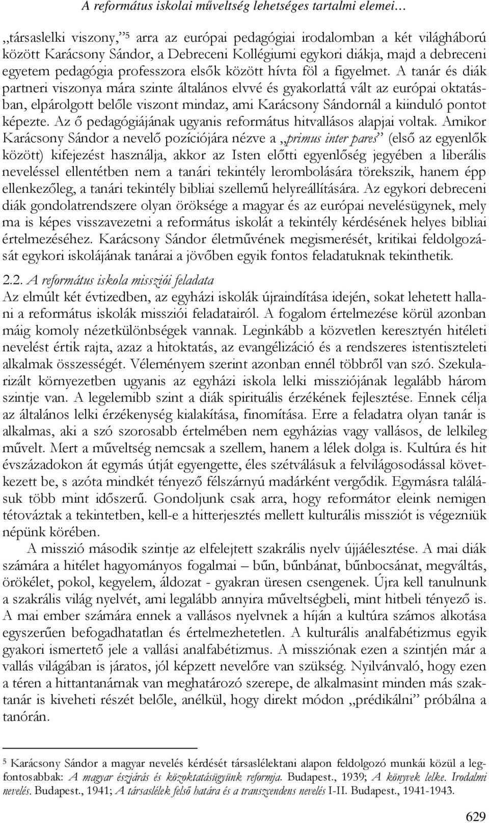 A tanár és diák partneri viszonya mára szinte általános elvvé és gyakorlattá vált az európai oktatásban, elpárolgott belıle viszont mindaz, ami Karácsony Sándornál a kiinduló pontot képezte.