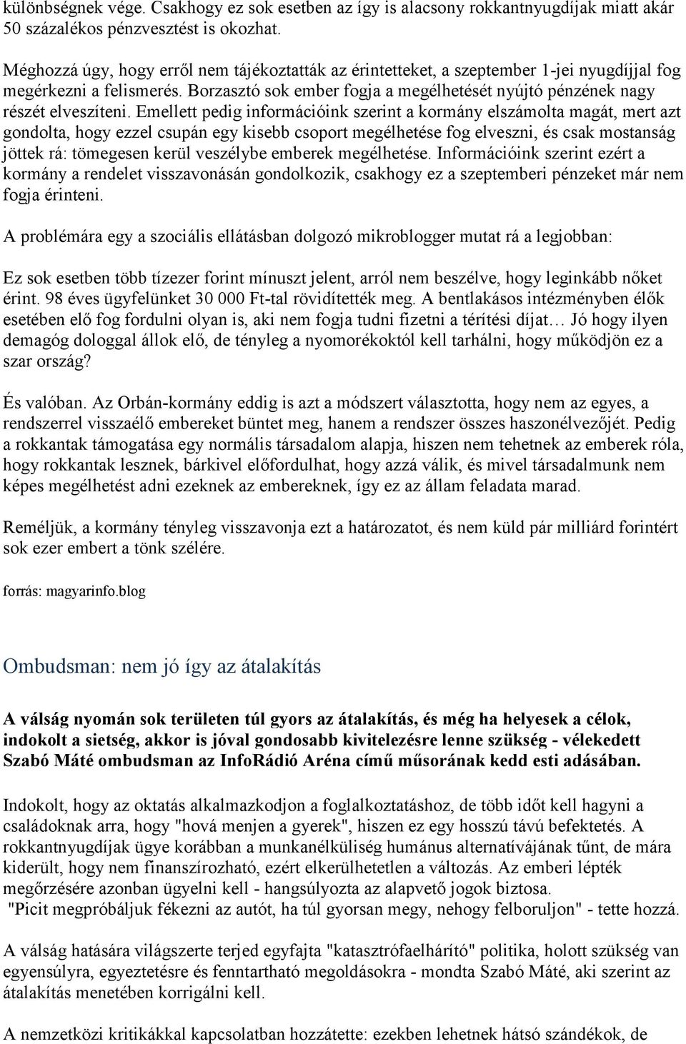 Emellett pedig információink szerint a kormány elszámolta magát, mert azt gondolta, hogy ezzel csupán egy kisebb csoport megélhetése fog elveszni, és csak mostanság jöttek rá: tömegesen kerül