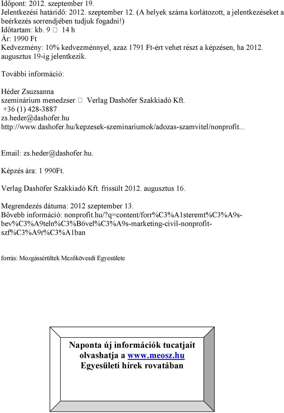 További információ: Héder Zsuzsanna szeminárium menedzser Verlag Dashöfer Szakkiadó Kft. +36 (1) 428-3887 zs.heder@dashofer.hu http://www.dashofer.hu/kepzesek-szeminariumok/adozas-szamvitel/nonprofit.