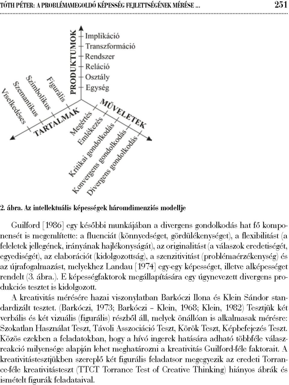 flexibilitást (a feleletek jellegének, irányának hajlékonyságát), az originalitást (a válaszok eredetiségét, egyediségét), az elaborációt (kidolgozottság), a szenzitivitást (problémaérzékenység) és