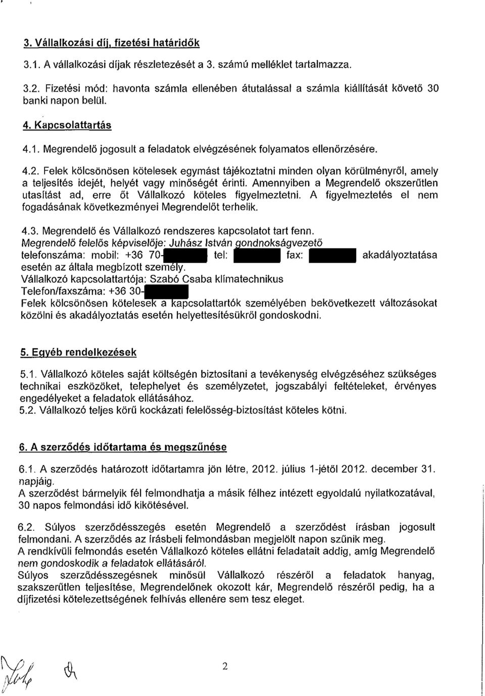 Felek kölcsönösen kötelesek egymást tájékoztatni minden olyan körülményről, amely a teljesítés idejét, helyét vagy minőségét érinti.