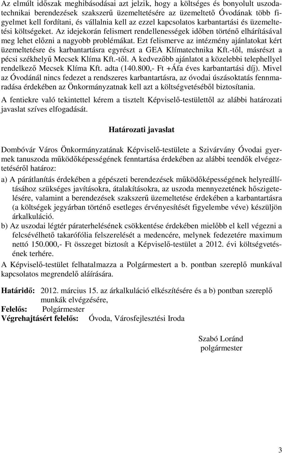 Ezt felismerve az intézmény ajánlatokat kért üzemeltetésre és karbantartásra egyrészt a GEA Klímatechnika Kft.-től, másrészt a pécsi székhelyű Mecsek Klíma Kft.-től. A kedvezőbb ajánlatot a közelebbi telephellyel rendelkező Mecsek Klíma Kft.